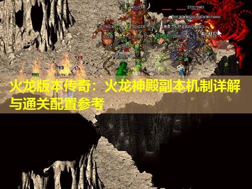 火龙版本传奇:火龙神殿副本机制详解与通关配置参考 火龙版本传奇:火龙神殿副本机制详解与通关配置参考