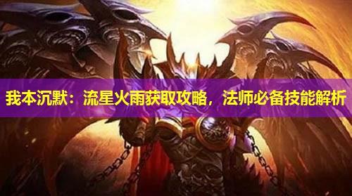 我本沉默:流星火雨获取攻略,法师必备技能解析 我本沉默:流星火雨获取攻略,法师必备技能解析